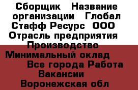 Сборщик › Название организации ­ Глобал Стафф Ресурс, ООО › Отрасль предприятия ­ Производство › Минимальный оклад ­ 35 000 - Все города Работа » Вакансии   . Воронежская обл.